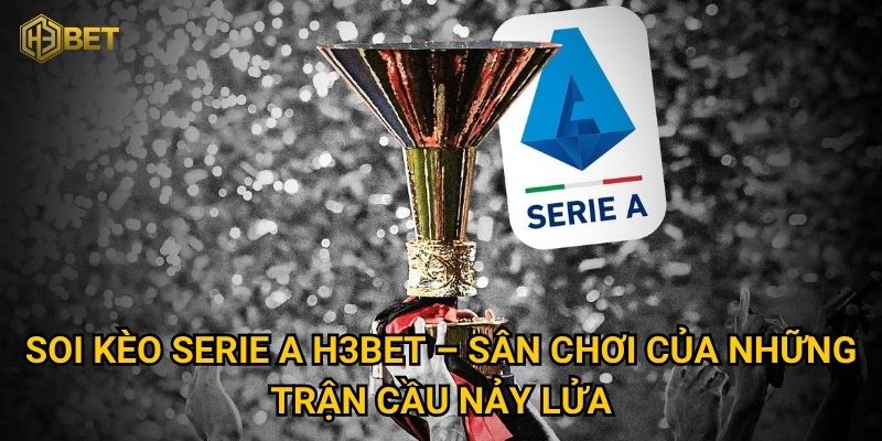 Bí quyết soi kèo Serie A tại H3bet để bứt phá lợi nhuận? 2 Soi kèo Serie A H3bet – Sân chơi của những trận cầu nảy lửa