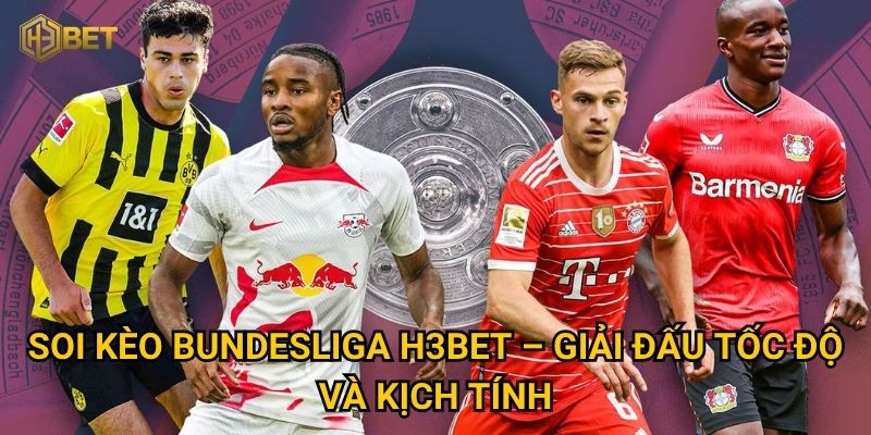 Làm thế nào để soi kèo Bundesliga tại H3bet như dân chuyên? 2 Soi kèo Bundesliga H3bet – Giải đấu tốc độ và kịch tính