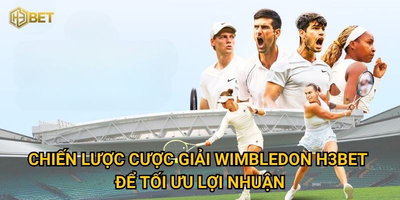 Làm sao để tận hưởng giải Wimbledon và giành thắng lớn tại H3bet? 3 Chiến lược cược giải Wimbledon H3bet để tối ưu lợi nhuận
