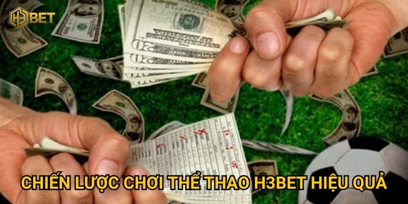 Thể thao H3bet có gì hấp dẫn để người chơi săn thưởng lớn? 2 Chiến lược chơi Thể thao H3bet hiệu quả