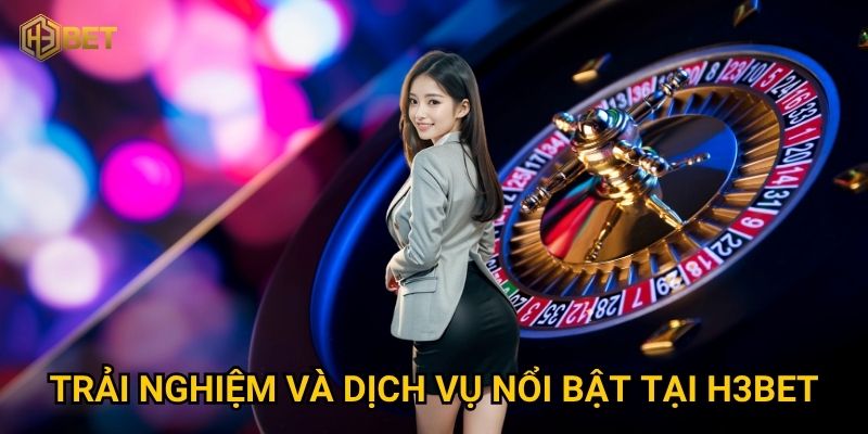 Vì sao nên tìm hiểu Giới thiệu H3bet ngay hôm nay? 2 Trải nghiệm và dịch vụ nổi bật tại H3bet