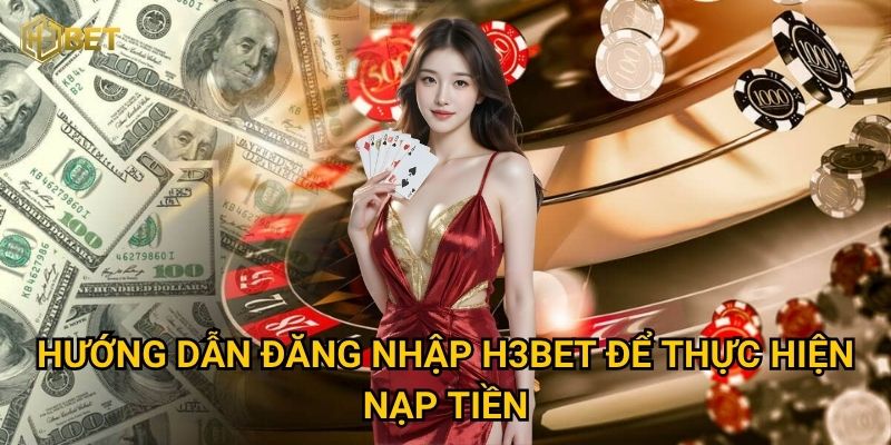 Nạp tiền H3bet có ưu đãi đặc biệt cho thành viên mới không? 2 Hướng dẫn đăng nhập H3bet để thực hiện nạp tiền