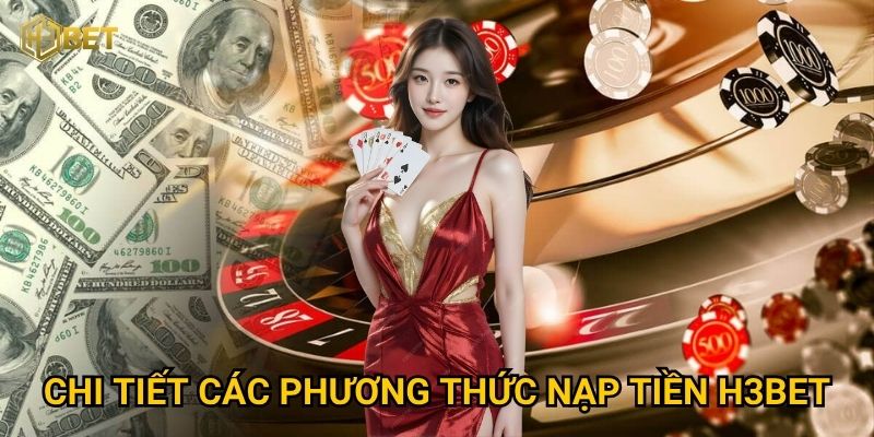 Nạp tiền H3bet có ưu đãi đặc biệt cho thành viên mới không? 3 Chi tiết các phương thức nạp tiền H3bet