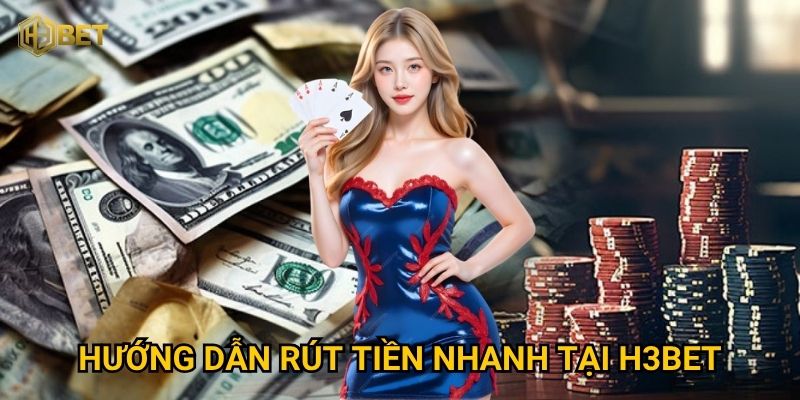 Rút tiền H3bet có nhanh và an toàn như quảng cáo không? 3 Hướng dẫn rút tiền nhanh tại H3bet