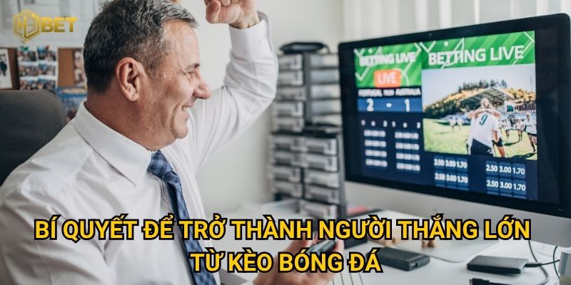 Ai là người thắng lớn từ kèo bóng đá và bí quyết thành công tại H3bet? 3 Bí quyết để trở thành người thắng lớn từ kèo bóng đá