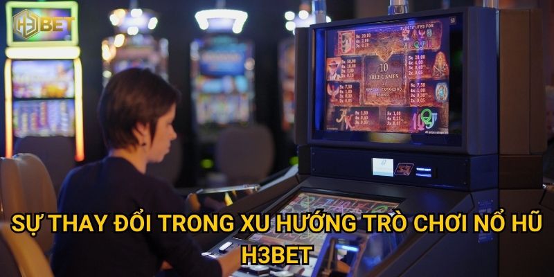 Xu hướng trò chơi nổ hũ tại H3bet đang dẫn đầu thị trường như thế nào? 2 Sự thay đổi trong xu hướng trò chơi nổ hũ H3bet
