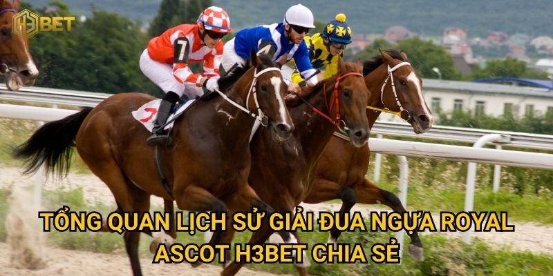 Lịch sử giải đua ngựa Royal Ascot và góc nhìn từ H3bet có gì đặc biệt? 2 Tổng quan lịch sử giải đua ngựa Royal Ascot H3bet chia sẻ