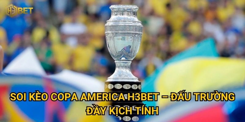 Làm thế nào để soi kèo Copa America tại H3bet chuẩn như chuyên gia? 2 Soi kèo Copa America H3bet – Đấu trường đầy kịch tính