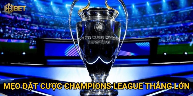 Soi kèo Champions League tại H3bet – Liệu bạn đã biết cách tối ưu? 3 Mẹo đặt cược Champions League thắng lớn